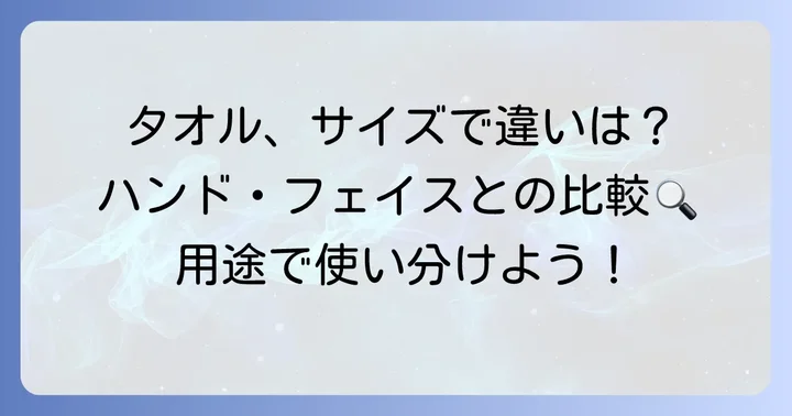 ハンドタオルやフェイスタオルとの違いを徹底比較