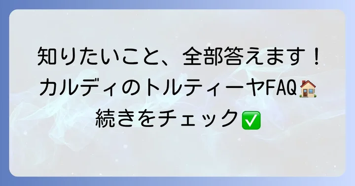 カルディコーン トルティーヤに関するよくある質問