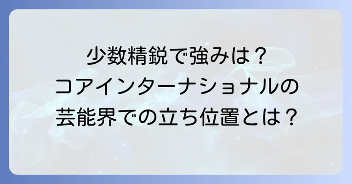 コアインターナショナルの強みと芸能界での立ち位置