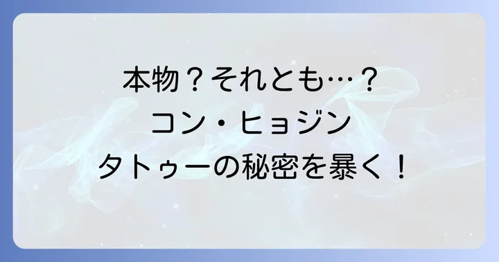 コンヒョジンさんのタトゥーは本物？その真相に迫る