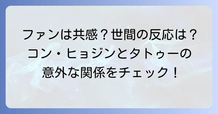 コンヒョジンさんのタトゥーに関するファンの反応と世間の見方