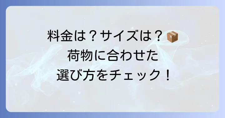 料金とサイズ:送りたい荷物に合わせた選び方