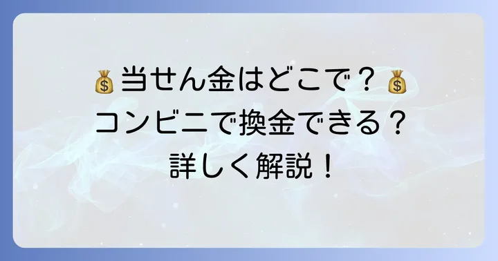 宝くじの当せん金はどこで受け取る？コンビニでの換金は可能？