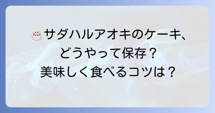 サダハルアオキのケーキを最高の状態で楽しむための保存方法と賞味期限