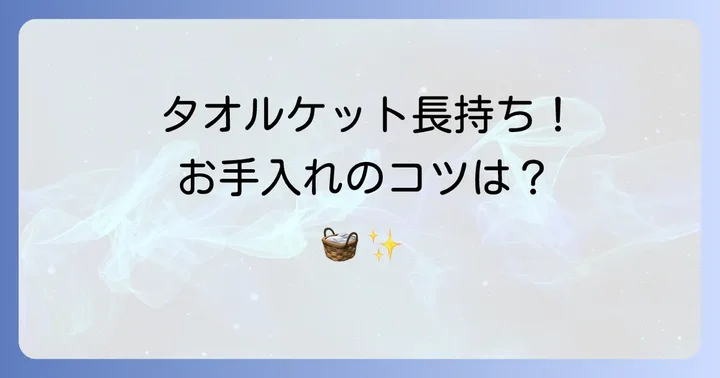 サンキタオルケットを長く愛用するための正しいお手入れ方法