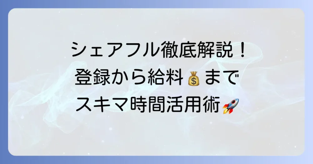 シェアフル利用の流れを徹底解説！登録から給料受け取りまでの進め方