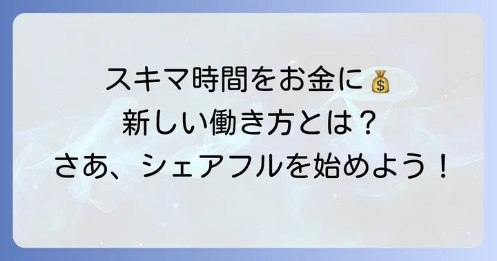 シェアフルとは？スキマ時間を価値に変える新しい働き方