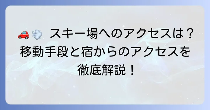ジュネス栗駒スキー場へのアクセスと宿泊施設からの移動