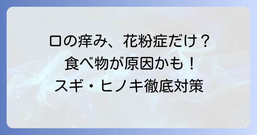 スギ・ヒノキ花粉症で食べ物で口が痒い？交差反応と対策を徹底解説