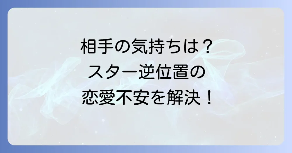 スター逆位置が示す相手の気持ちを徹底解説!恋愛や人間関係の不安を乗り越える方法