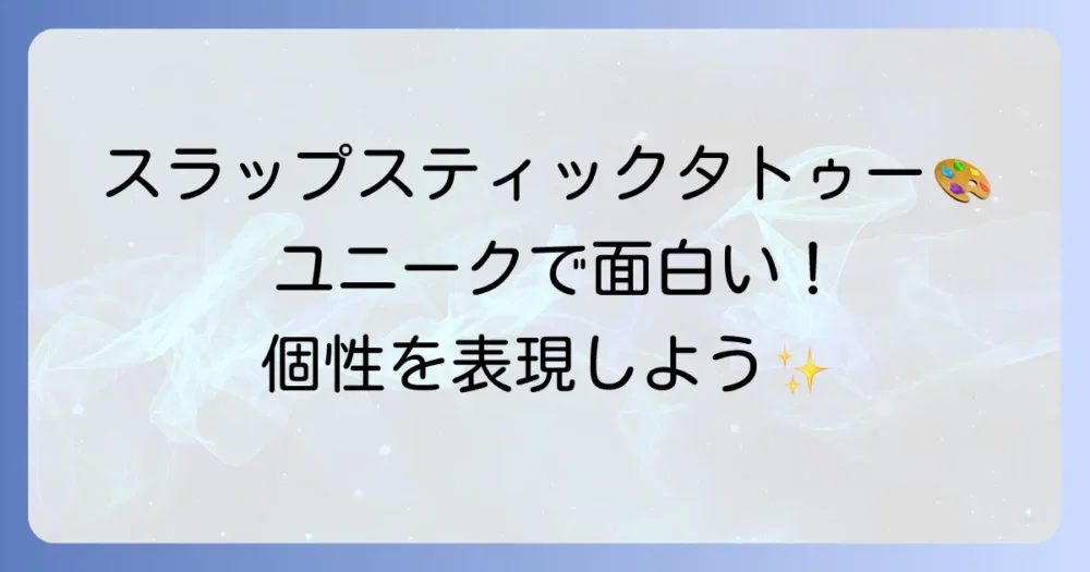 スラップスティックタトゥーの魅力とデザインを徹底解説！個性的なタトゥーで自分を表現する方法