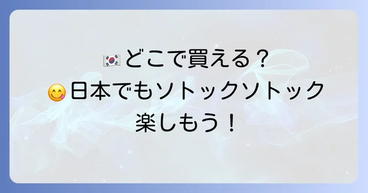 ソトックソトックはどこで買える？日本での楽しみ方
