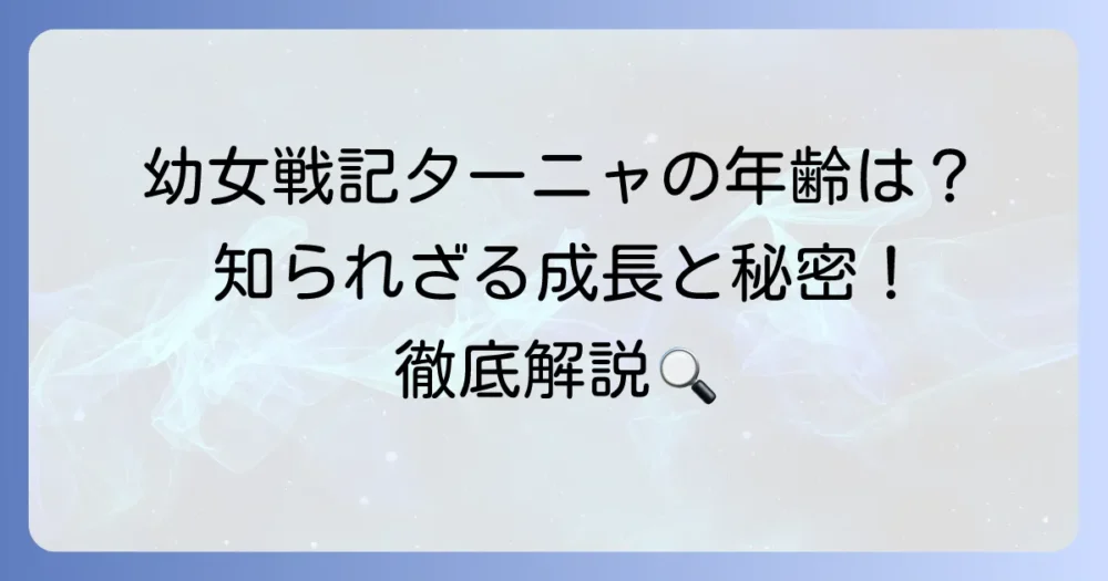 ターニャ・デグレチャフの年齢を徹底解説！『幼女戦記』での成長と精神年齢の秘密