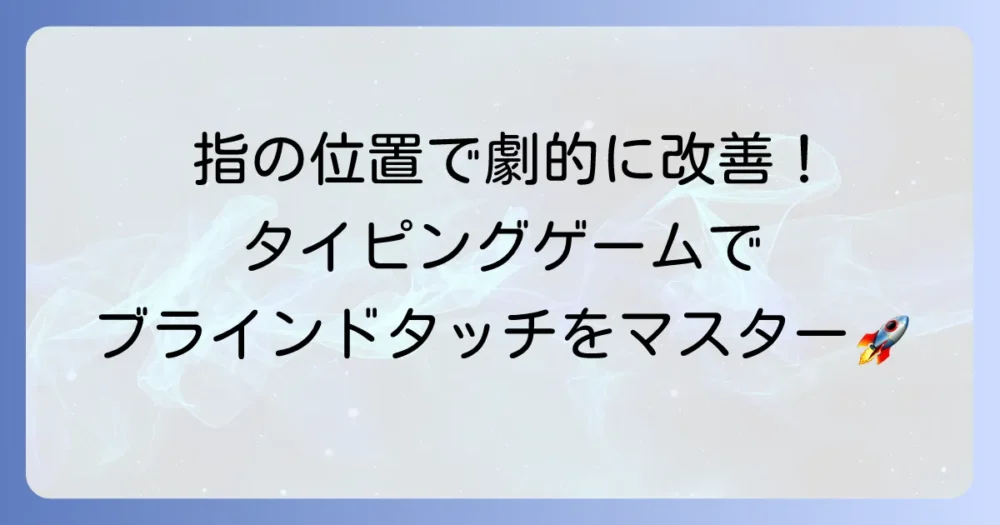 タイピング指の位置を覚える方法：ゲームでブラインドタッチをマスター！初心者向けおすすめと練習のコツ
