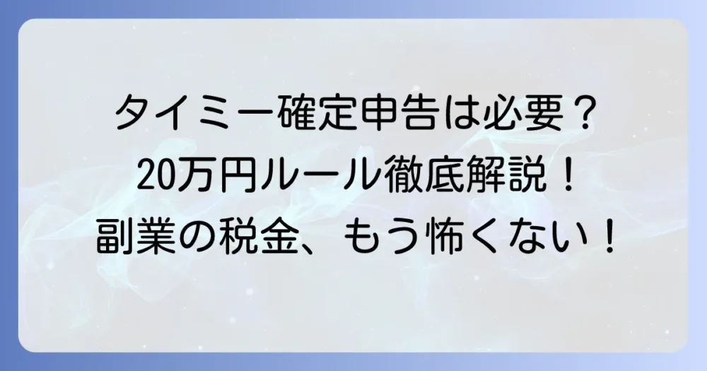 タイミーの確定申告、20万円以下は不要？副業の税金ルールと注意点を徹底解説