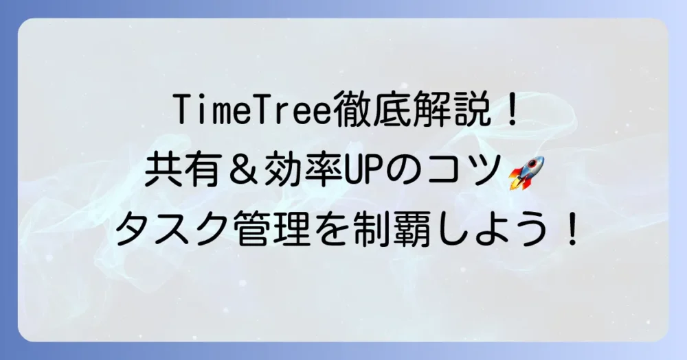 タイムツリーのタスク管理を徹底解説！共有と効率を高める方法