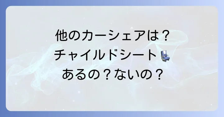 タイムズカーシェア以外でチャイルドシートを借りられるカーシェアサービス