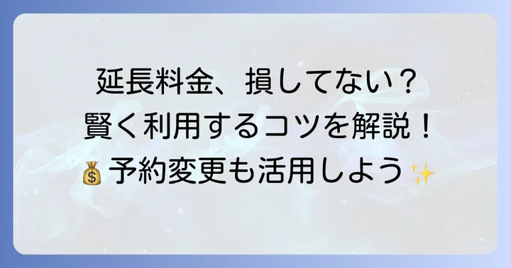 延長料金を抑える！賢い利用方法と予約変更のコツ