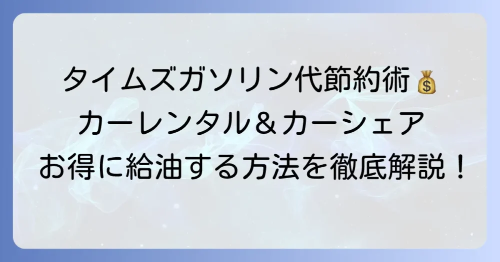 タイムズのガソリン割引を徹底解説！お得に給油するコツと方法