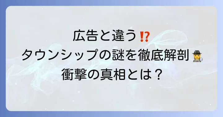 タウンシップの広告が「違う」と感じる具体的な理由
