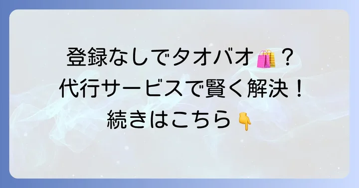 タオバオ登録なしで買い物する方法は「代行サービス」一択！