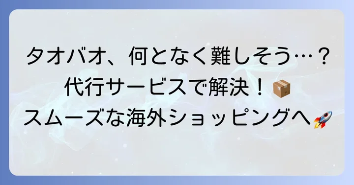 タオバオ買い方代行サービスとは？なぜ必要なのか