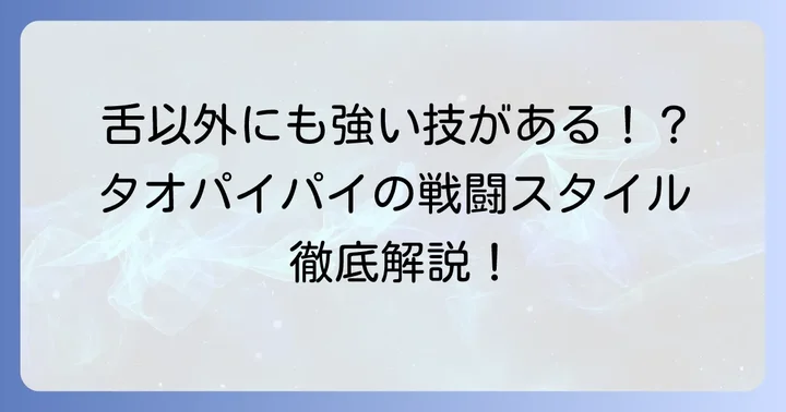 タオパイパイの他の強力な技と戦闘スタイル