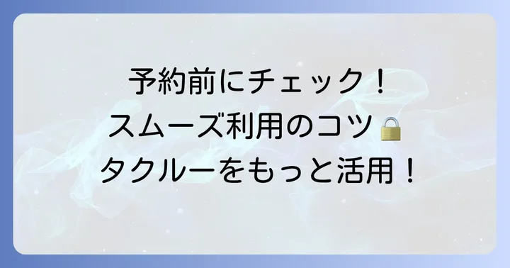 タクルー予約時の注意点とスムーズな利用のコツ