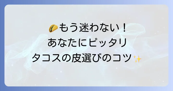 あなたにぴったりのタコスの皮を選ぶコツ