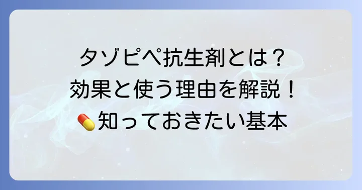 タゾピペ抗生剤の基本を知る：どんな薬で、なぜ使われるのか