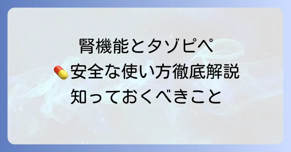 タゾピペの腎機能低下時における安全な使い方と注意点