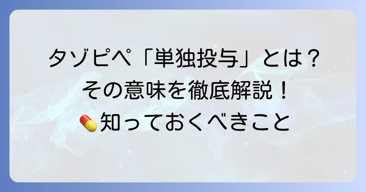 タゾピペの「単独投与」が意味するものと実際の使われ方