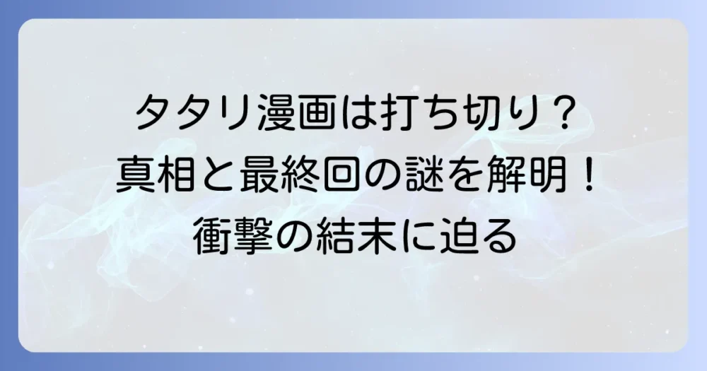 タタリ漫画は本当に打ち切り？真相と最終回の謎を徹底解説