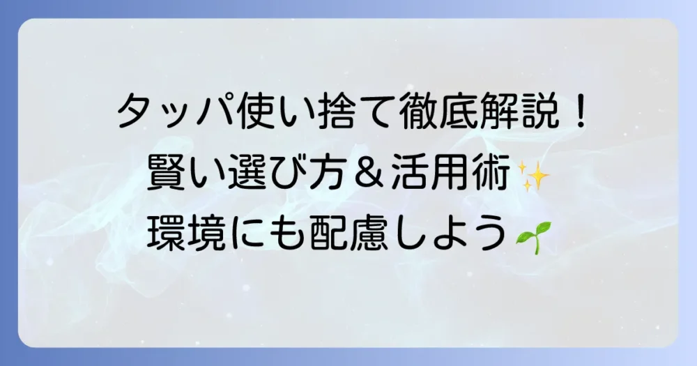 使い捨てタッパの徹底解説！選び方と賢い活用術、環境への配慮まで