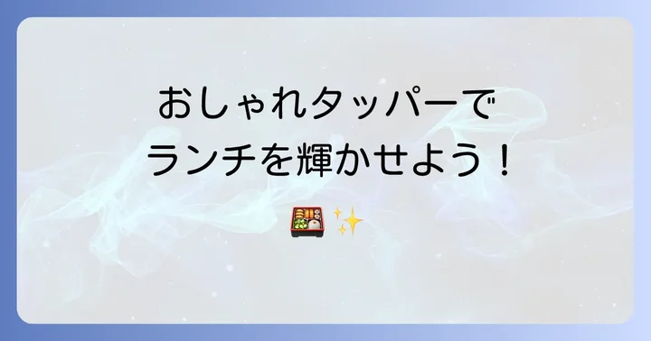 もう恥ずかしくない！タッパー弁当をおしゃれに見せる容器選びのコツ