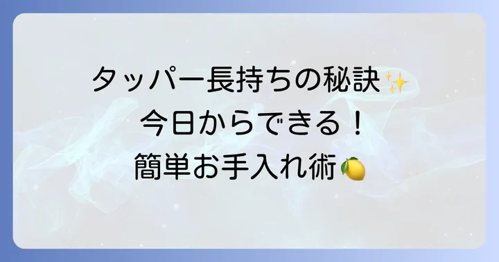 タッパーウェアを長持ちさせる！今日からできるお手入れと使用のコツ