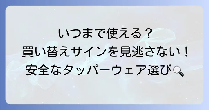 古いタッパーウェアは安全？買い替えを検討すべきタイミング
