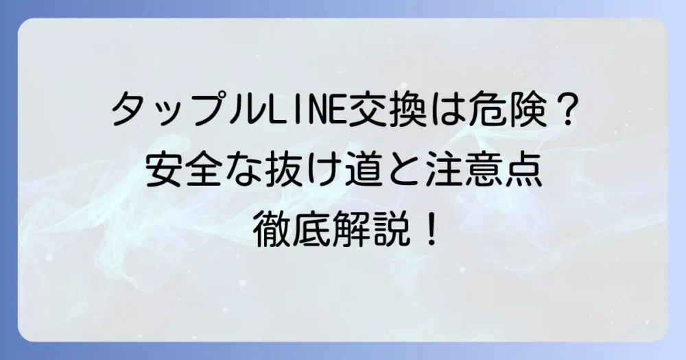 タップルでLINE交換の抜け道は危険？安全に連絡先を交換するコツと注意点を徹底解説