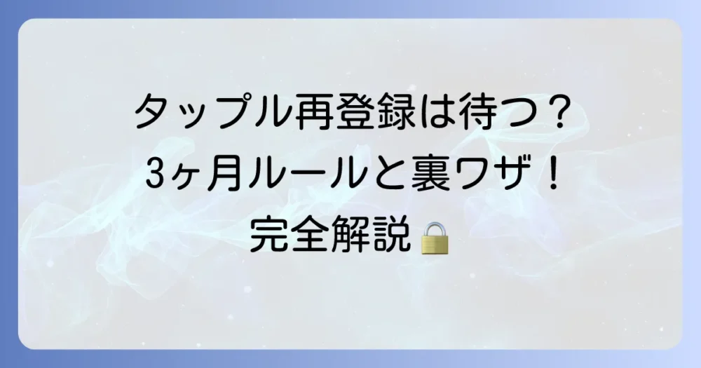 タップル退会後の再登録期間はいつから？できない場合の対処法と注意点を徹底解説