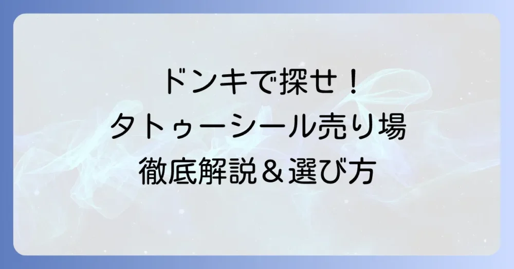 タトゥーシールはドンキでどこ？種類や値段、探し方を徹底解説！