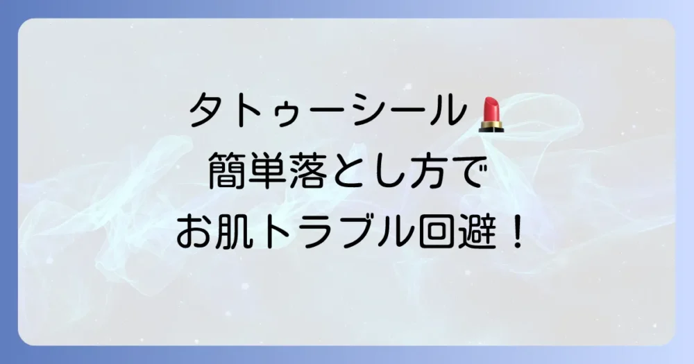 タトゥーシールのきれいな落とし方｜メイク落としで肌に優しく除去するコツ