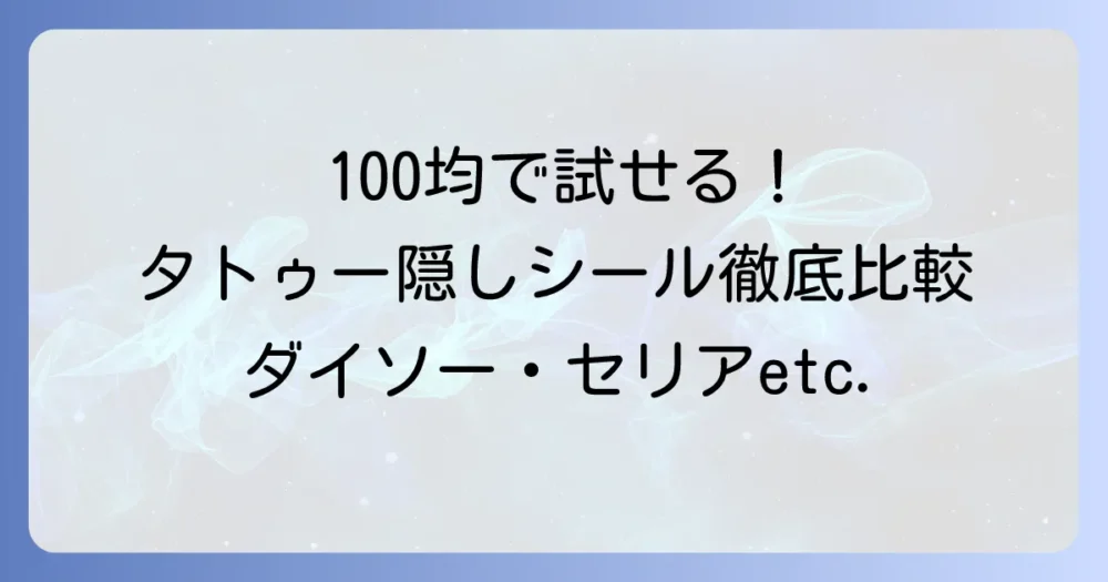 【100均】タトゥー隠しシールはダイソー・セリアで買える？効果と使い方を徹底解説