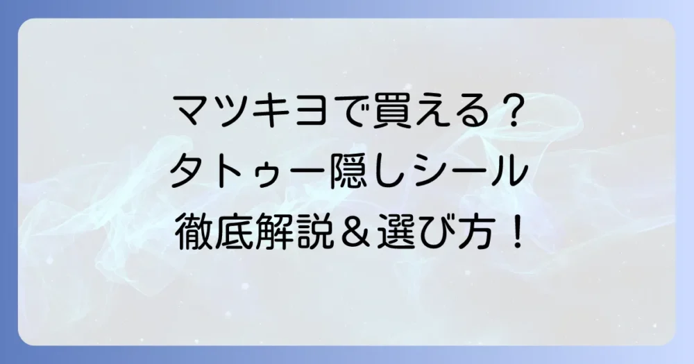 タトゥー隠しシールはマツキヨで買える？選び方と自然に隠すコツを徹底解説！
