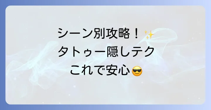 こんな時に役立つ！タトゥーを隠したい場面別おすすめ対策