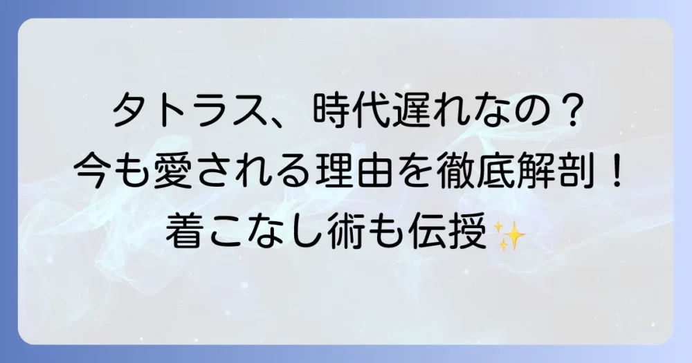 タトラスは時代遅れ？今も選ばれ続ける理由と着こなしのコツを徹底解説