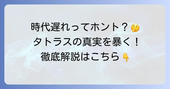 タトラスが「時代遅れ」と言われる背景を深掘り