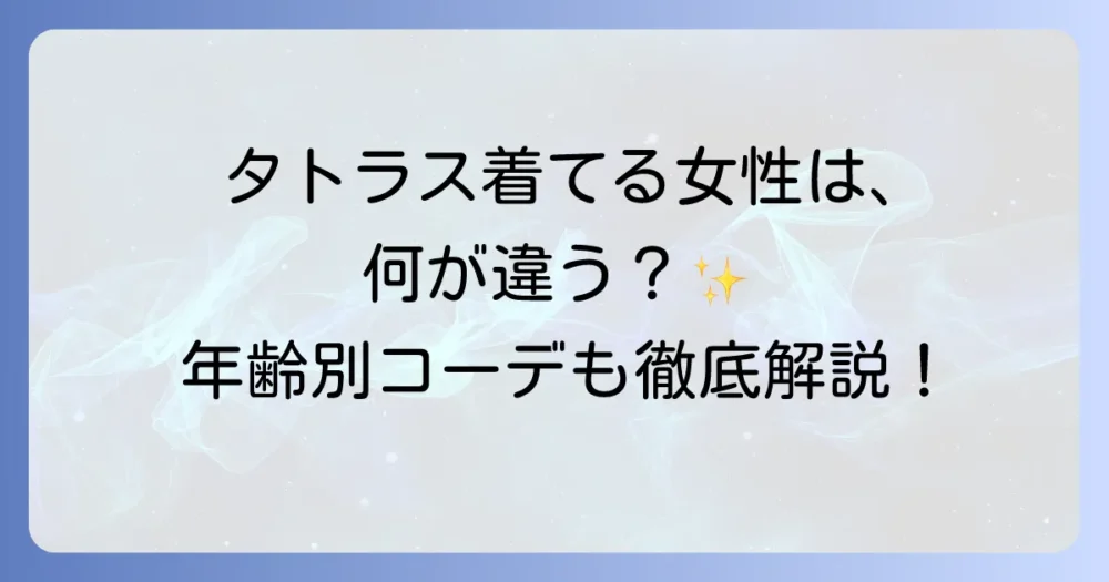 タトラスを着ている女性の魅力とは？年齢層別の着こなしと人気モデルを徹底解説
