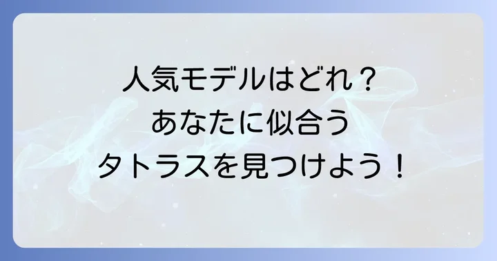 タトラスの人気モデルと選び方のコツ