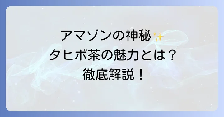 タヒボ茶とは？アマゾンが育んだ神秘のお茶の魅力