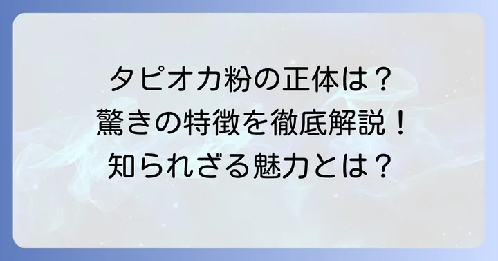 タピオカ粉とは？その正体と驚きの特徴
